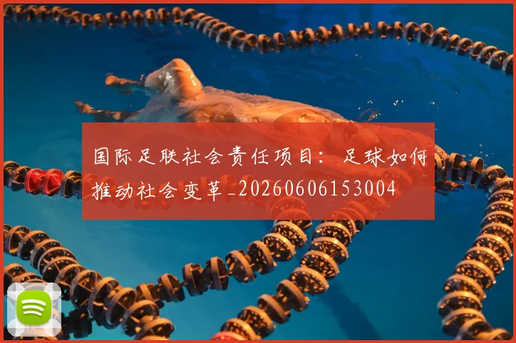 国际足联社会责任项目：足球如何推动社会变革_20260606153004