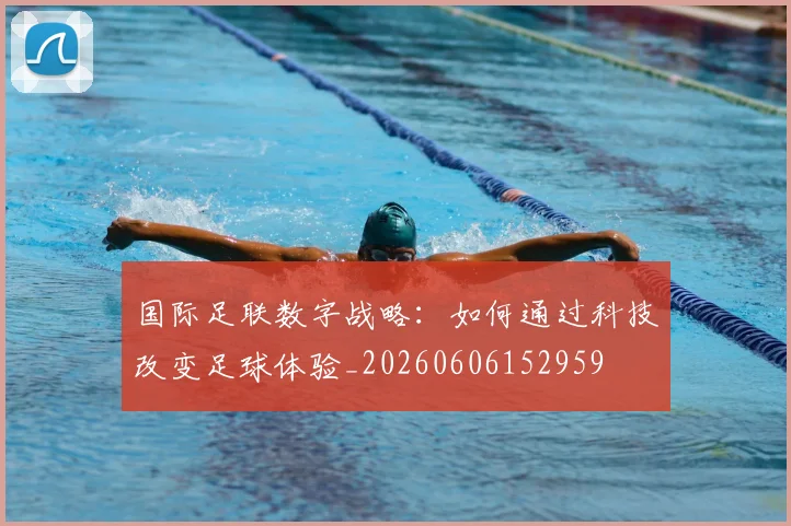国际足联数字战略:如何通过科技改变足球体验_20260606152959